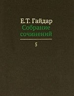 Собрание сочинений. В 15 т. Т. 5. Гайдар Е.Т.