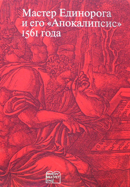 Мастер Единорога и его «Апокалипсис»: Большая Книга о конце света Жана Дюве. Воспроизведение издания 1561 года. Перевод Откровения Иоанна Богослова. Статьи и комментарии