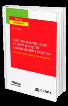АДАПТИВНАЯ ФИЗИЧЕСКАЯ КУЛЬТУРА ДЛЯ ДЕТЕЙ С НАРУШЕНИЯМИ В РАЗВИТИИ. ПСИХОЛОГО-ПЕДАГОГИЧЕСКОЕ СОПРОВОЖДЕНИЕ. Учебное пособие для вузов