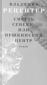 Смерть Сенеки, или Пушкинский центр : [Роман]