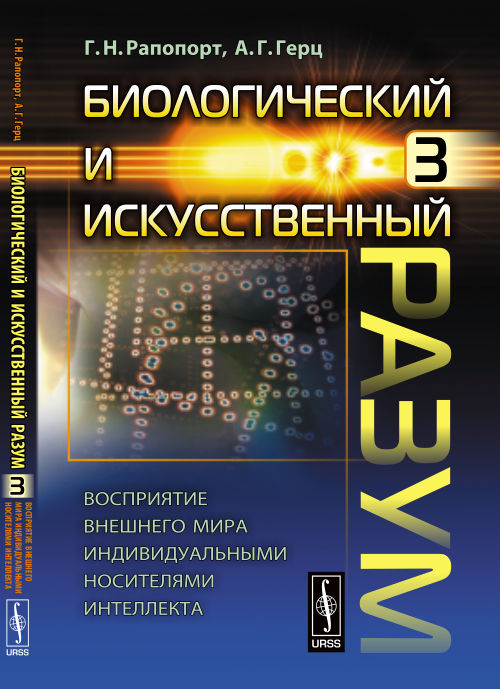 Биологический и искусственный разум. Ч. 3. Восприятие внешнего мира индивидуальными носителями интеллекта. Рапопорт Г.Н., Герц А.Г.