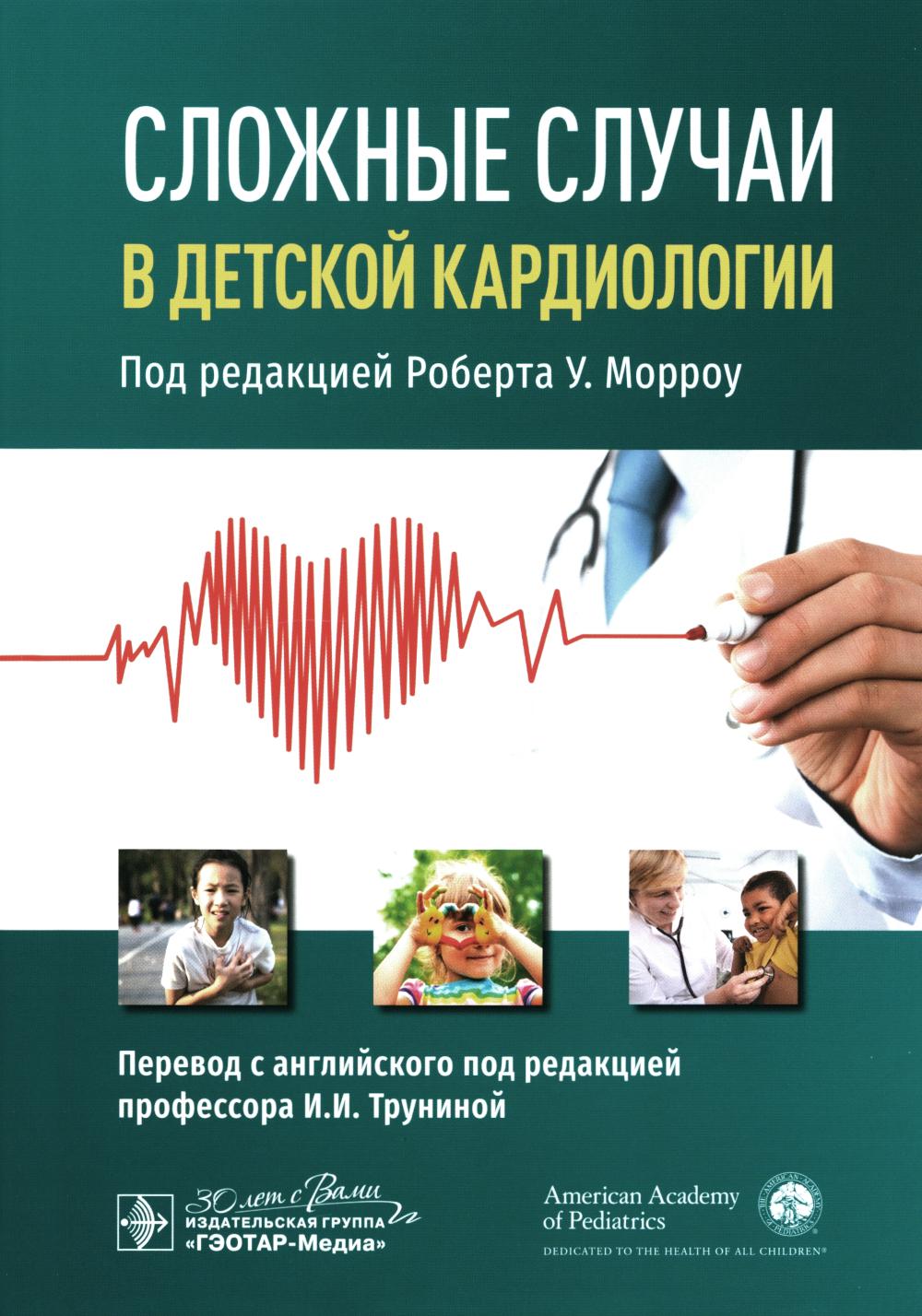 Сложные случаи в детской кардиологии / под ред. Р. У. Морроу ; пер. с англ. под ред. И. И. Труниной. — Москва : ГЭОТАР-Медиа, 2024. — 336 с. : ил.