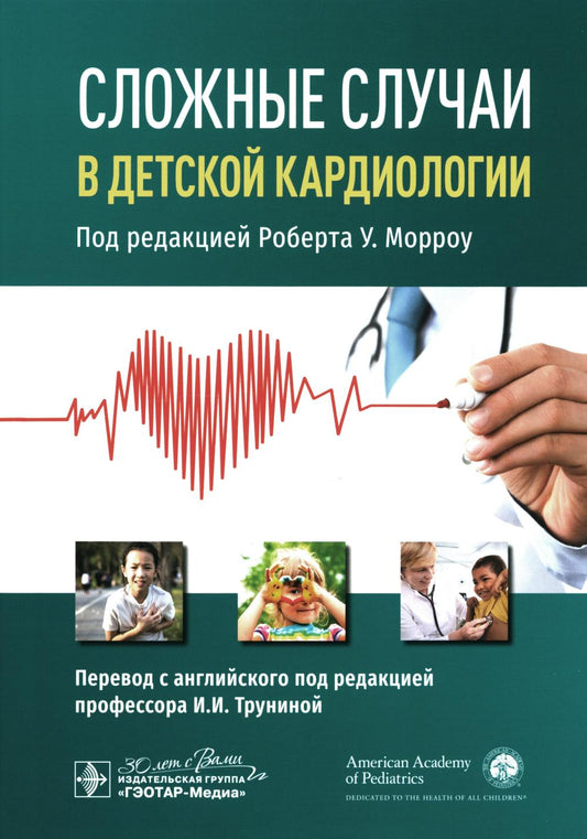 Сложные случаи в детской кардиологии / под ред. Р. У. Морроу ; пер. с англ. под ред. И. И. Труниной. — Москва : ГЭОТАР-Медиа, 2024. — 336 с. : ил.