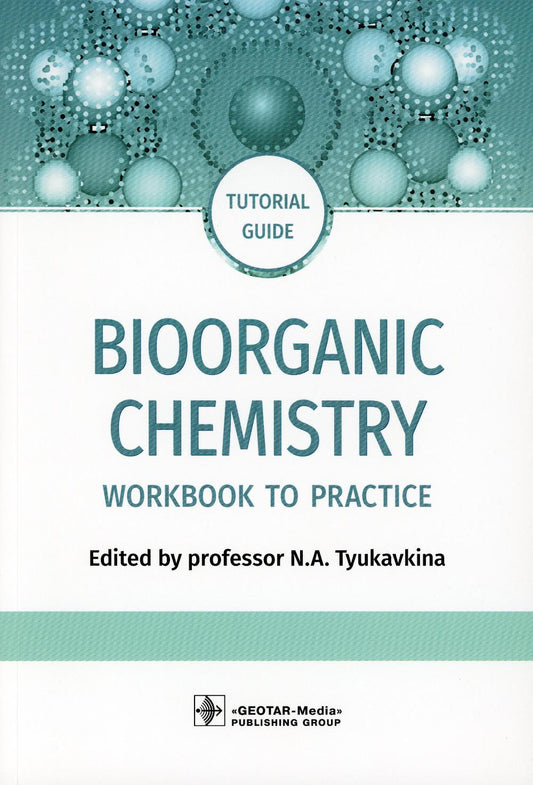 Bioorganic Chemistry: workbook to practicе : tutorial guide (31.05.01 (060101) «Лечебное дело», 31.05.02 (060103) «Педиатрия», 32.05.01 (060105) «Медико-профилактическое дело», 31.05.03 (060201) «Стоматология»)