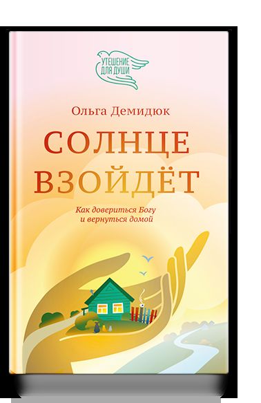 Солнце взойдет.Как довериться Богу и вернуться домой