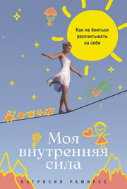 Моя внутренняя сила: Как не бояться рассчитыватть на себя