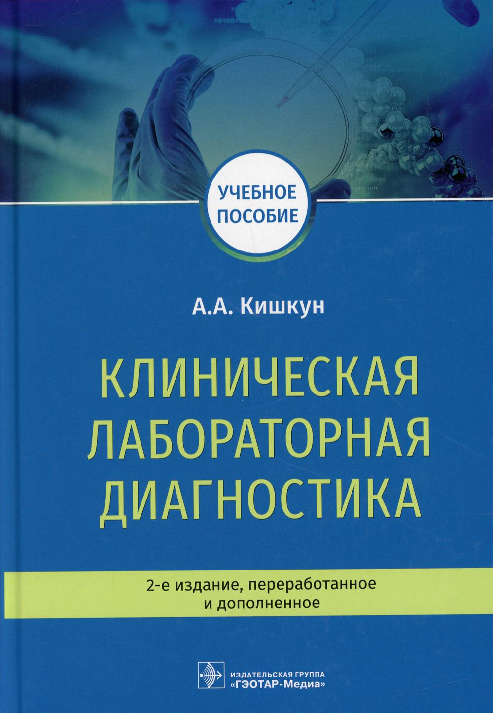 Клиническая лабораторная диагностика : учебное пособие / А. А. Кишкун. — 2-е изд., перераб. и доп. — М. : ГЭОТАР-Медиа, 2019. — 1000 с. : ил.