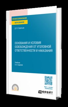 ОСНОВАНИЯ И УСЛОВИЯ ОСВОБОЖДЕНИЯ ОТ УГОЛОВНОЙ ОТВЕТСТВЕННОСТИ И НАКАЗАНИЯ 3-е изд., пер. и доп. Учебник для СПО