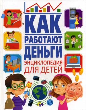 Как работают деньги. Энциклопедия для детей