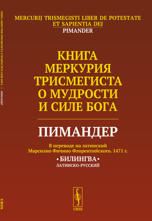 Книга Меркурия Трисмегиста о мудрости и силе Бога: Пимандер. (В переводе на латинский Марсилио Фичино Флорентийского. 1471 г.) Билингва. Пер. с лат.