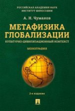 Метафизика глобализации. Культурно-цивилизационный контекст: монография. 2-е изд., перераб.и доп. Чумаков А.Н.