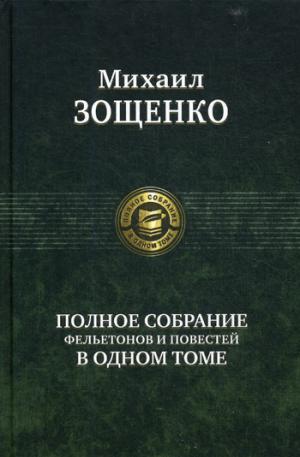 Зощенко. Полное собрание фельетонов и повестей в одном томе