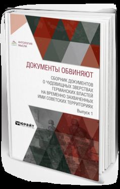 ДОКУМЕНТЫ ОБВИНЯЮТ. СБОРНИК ДОКУМЕНТОВ О ЧУДОВИЩНЫХ ЗВЕРСТВАХ ГЕРМАНСКИХ ВЛАСТЕЙ НА ВРЕМЕННО ЗАХВАЧЕННЫХ ИМИ СОВЕТСКИХ ТЕРРИТОРИЯХ. ВЫПУСК 1