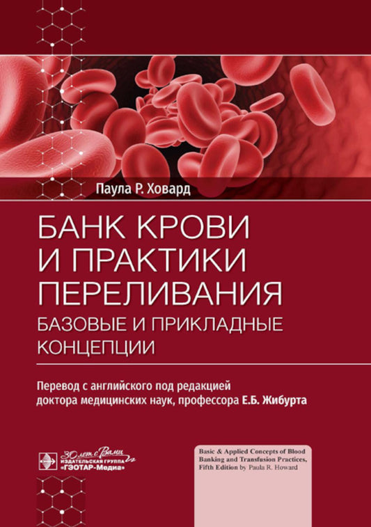 Банк крови и практики переливания: базовые и прикладные концепции / Паула Р. Ховард ; пер. с англ. под ред. Е. Б. Жибурта. — Москва : ГЭОТАР-Медиа, 2024. — 656 с. : ил.