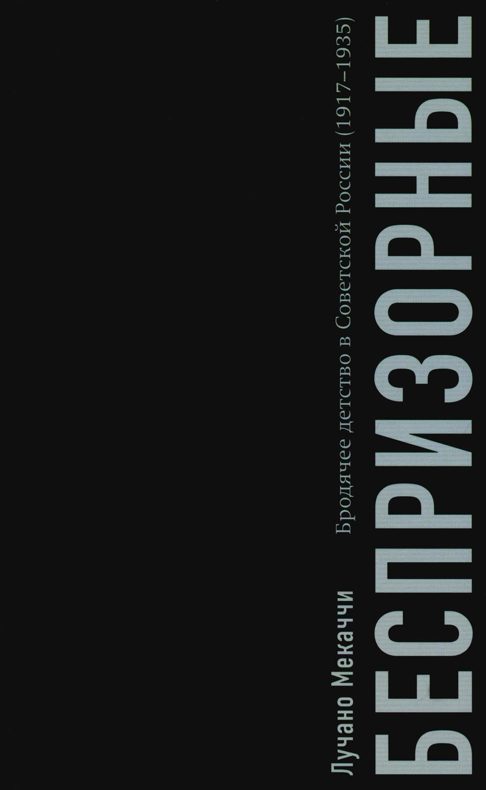 Беспризорные: бродячее детство в Советской России (1917 - 1935)