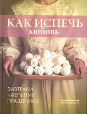 Книга "Как испечь любовь. Семейные рецепты уютной домашней выпечки." NEW