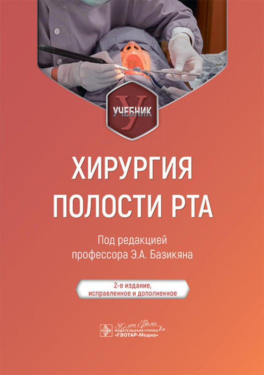 Хирургия полости рта : учебник / под ред. Э. А. Базикяна. — 2-е изд., испр. и доп. — Москва : ГЭОТАР-Медиа, 2024. — 640 с. : ил.