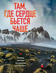 Там, где сердце бьется чаще. Самые смелые маршруты на планете