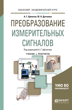 Преобразование измерительных сигналов.: Учебник и практикум для академического бакалавриата А.Г. Щепетов, Ю.В. Дьяченко. - (Бакалавр. Академический курс).