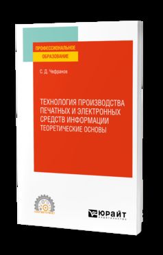 ТЕХНОЛОГИЯ ПРОИЗВОДСТВА ПЕЧАТНЫХ И ЭЛЕКТРОННЫХ СРЕДСТВ ИНФОРМАЦИИ. ТЕОРЕТИЧЕСКИЕ ОСНОВЫ. Учебное пособие для СПО