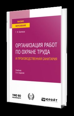ОРГАНИЗАЦИЯ РАБОТ ПО ОХРАНЕ ТРУДА И ПРОИЗВОДСТВЕННАЯ САНИТАРИЯ 5-е изд., пер. и доп. Учебник для вузов