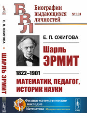 Шарль Эрмит: 1822--1901. Математик, педагог, историк науки