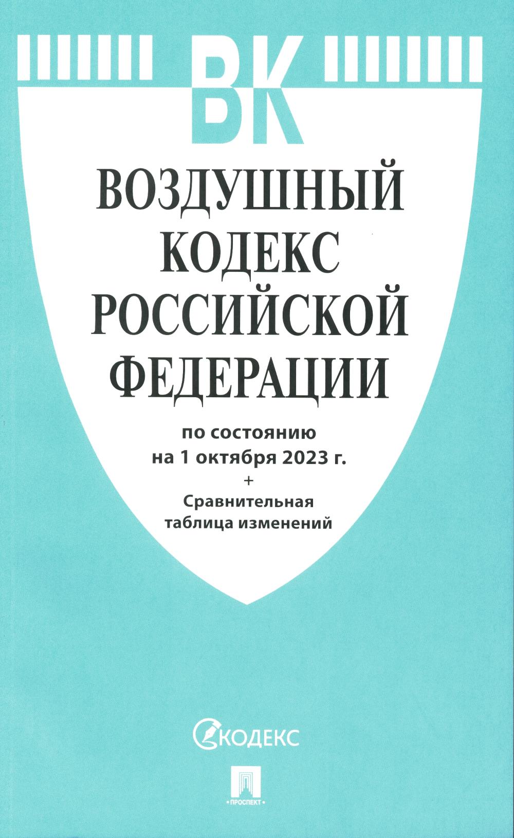 Воздушный кодекс РФ по сост. на 1.10.23 с таблицей изменений.-М.:Проспект,2023.