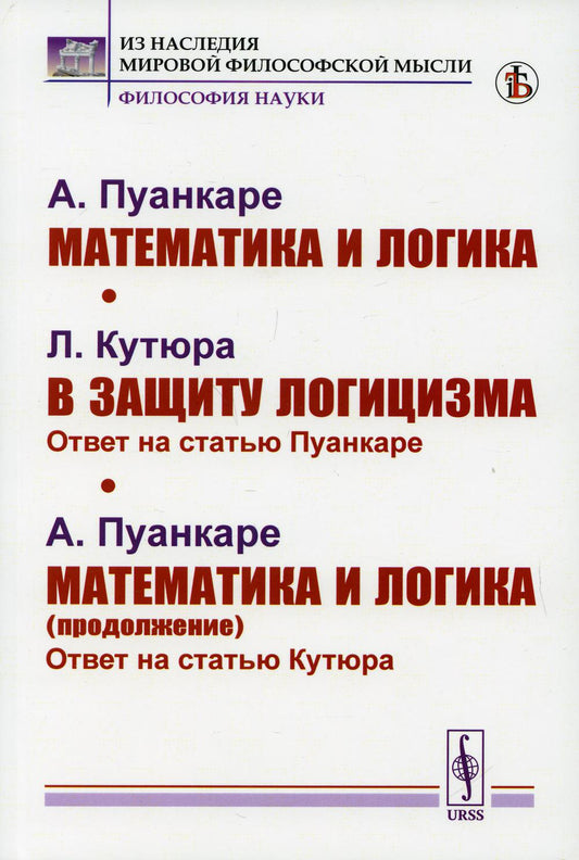 Пуанкаре А. Математика и логика. Кутюра Л. В защиту логицизма: Ответ на статью Пуанкаре. Пуанкаре А. Математика и логика (продолжение): Ответ на статью Кутюра. Пер. с фр.