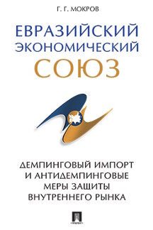 Евразийский экономический союз.Демпинговый импорт и антидемпинговые меры защиты внутреннего рынка.Монография.-М.:Проспект,2022. /=238525/
