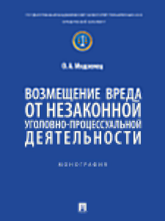 Возмещение вреда от незаконной уголовно-процессуальной деятельности. Монография.-М.:Проспект,2025.