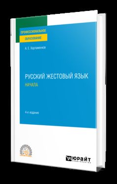 РУССКИЙ ЖЕСТОВЫЙ ЯЗЫК. НАЧАЛА 4-е изд., испр. и доп. Практическое пособие для СПО
