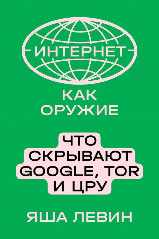 Интернет как оружие Что скрывают Google,Tor и ЦРУ (Левин Я.)