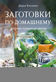 Заготовки по-домашнему. Сборник лучших рецептов