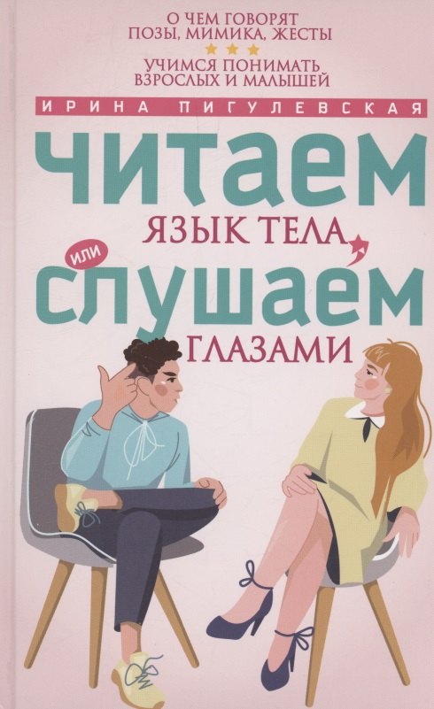 Читаем язык тела, или слушаем глазами. О чем говорят позы, мимика, жесты. Учимся понимать взрослых и малышей