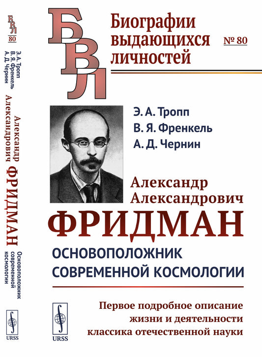 Александр Александрович Фридман: Основоположник современной космологии. Первое подробное описание жизни и деятельности классика отечественной науки