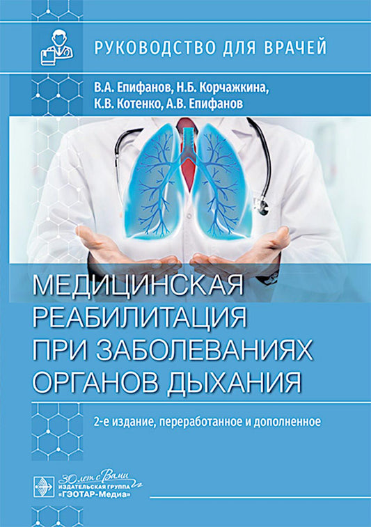 Медицинская реабилитация при заболеваниях органов дыхания : руководство для врачей / В. А. Епифанов, Н. Б. Корчажкина, К. В. Котенко, А. В. Епифанов [и др.]. — 2-е изд., перераб. и доп. — Москва : ГЭОТАР-Медиа, 2025. — 400 с.