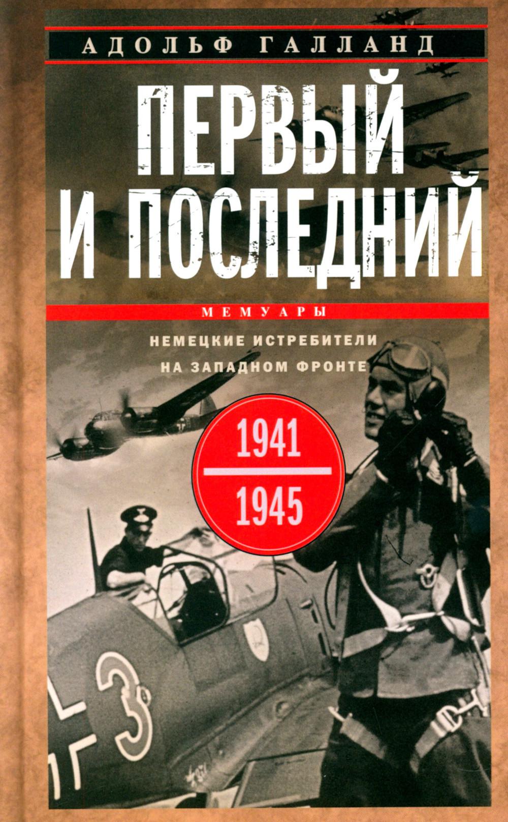 Первый и последний. Немецкие истребители на Западном фронте. 1941—1945 гг.