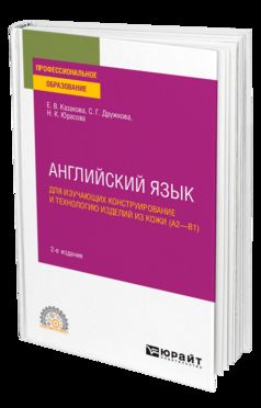 АНГЛИЙСКИЙ ЯЗЫК ДЛЯ ИЗУЧАЮЩИХ КОНСТРУИРОВАНИЕ И ТЕХНОЛОГИЮ ИЗДЕЛИЙ ИЗ КОЖИ (A2–B1) 2-е изд., пер. и доп. Учебное пособие для СПО