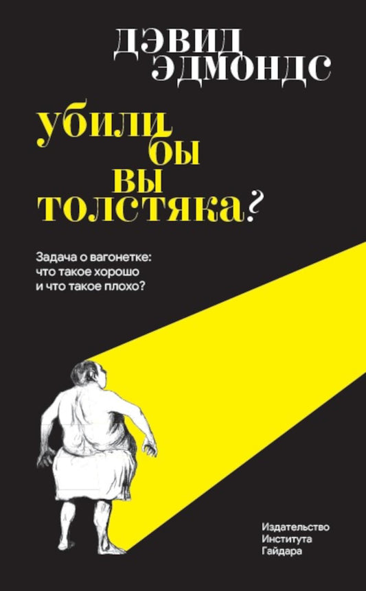 Убили бы вы толстяка? Задача о вагонетке: что такое хорошо и что такое плохо? 4-е изд