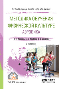 Методика обучения физической культуре. Аэробика 2-е изд. , испр. И доп. Учебное пособие для спо