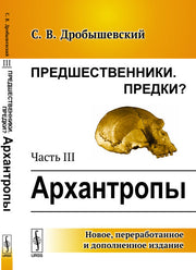 Предшественники. Предки?: Часть III: Архантропы. Ч.III.