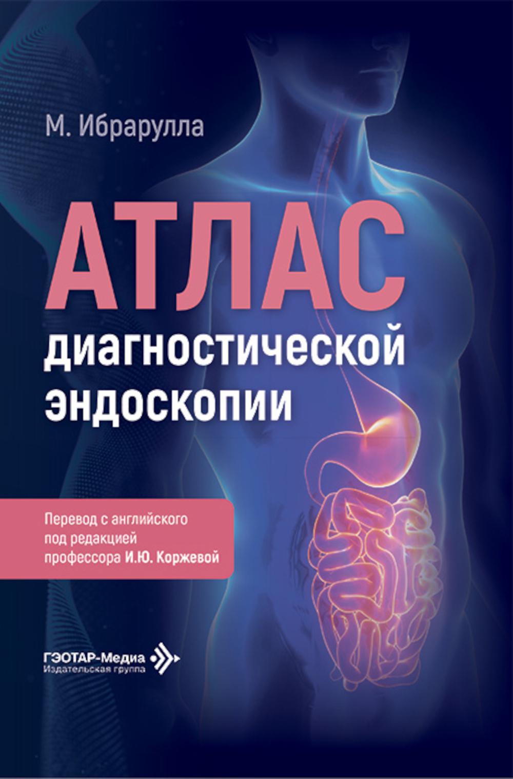 Атлас диагностической эндоскопии / М. Ибрарулла ; пер. с англ. под ред. И. Ю. Коржевой. — Москва : ГЭОТАР-Медиа, 2026. — 200 с. : ил.