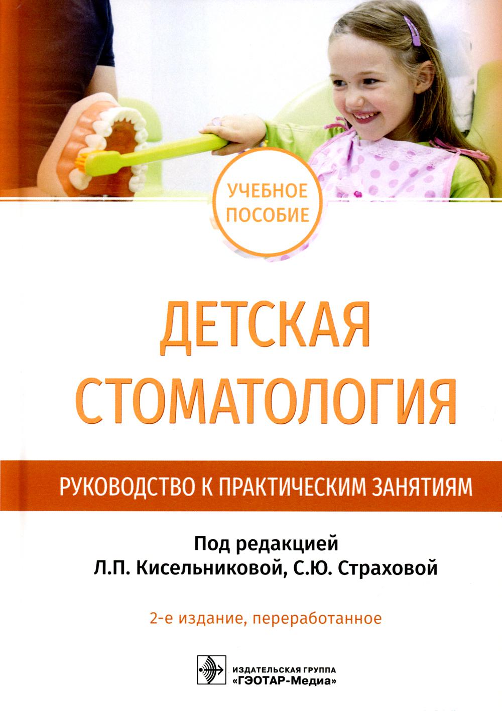 Детская стоматология. Руководство к практическим занятиям : учебное пособие. — 2-е изд., перераб. (Предназначено студентам 4-го и 5-го курсов стоматологических факультетов медицинских вузов, обучающихся по специальностям 31.05.03 «Стоматология» и 32.05.01