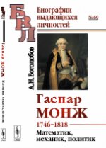 Гаспар Монж: 1746--1818. Математик, механик, политик