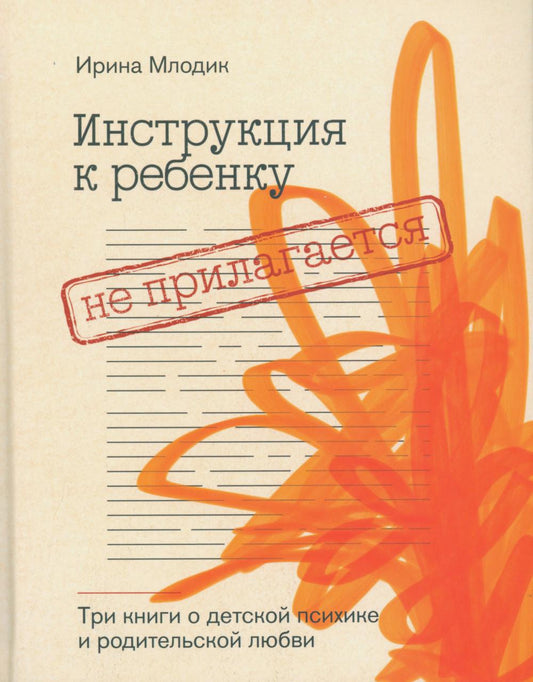 Инструкция к ребенку не прилагается. Три книги о детской психике и родительской любви