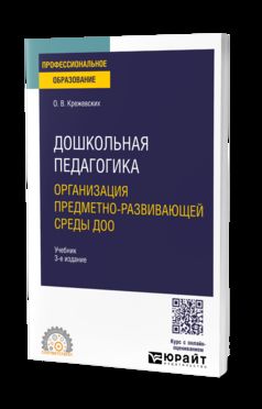 ДОШКОЛЬНАЯ ПЕДАГОГИКА. ОРГАНИЗАЦИЯ ПРЕДМЕТНО-РАЗВИВАЮЩЕЙ СРЕДЫ ДОО 3-е изд., пер. и доп. Учебник для СПО