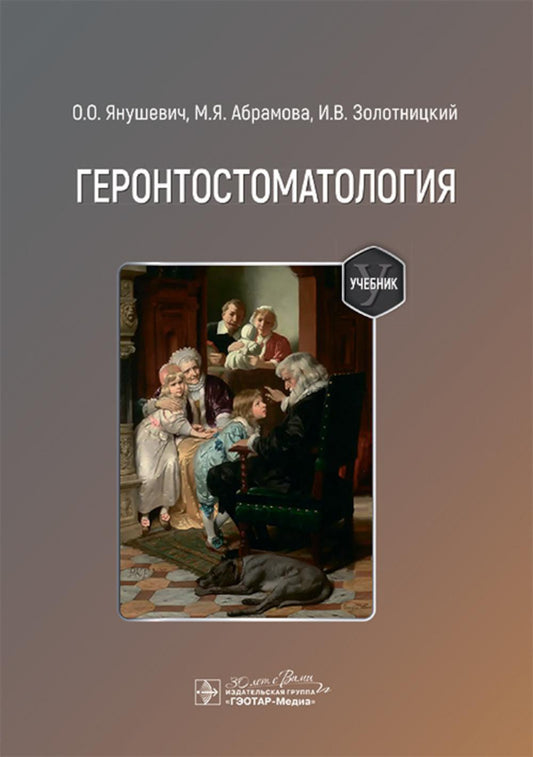 Геронтостоматология : учебник / О. О. Янушевич, М. Я. Абрамова, И. В. Золотницкий [и др.]; под общ. ред. О. О. Янушевича. — Москва : ГЭОТАР-Медиа, 2024. — 360 с.