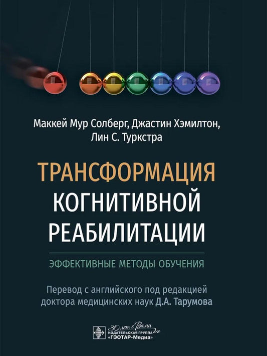 Трансформация когнитивной реабилитации. Эффективные методы обучения / М. М. Солберг, Д. Хэмилтон, Л. С. Туркстра ; пер. с англ. под ред. Д. А. Тарумова. — Москва : ГЭОТАР-Медиа, 2025. — 416 с. : ил.