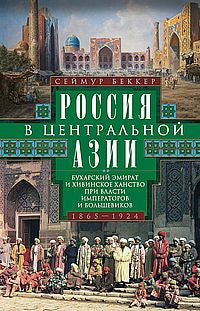 Россия в Центральной Азии. Бухарский эмират и Хивинское ханство при власти императоров и большевиков. 1865–1924