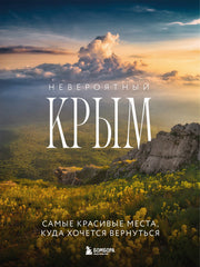 Невероятный Крым. Самые красивые места, куда хочется вернуться (2-е изд., испр. и доп.)